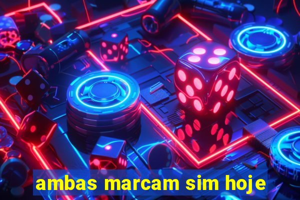 ambas marcam sim hoje